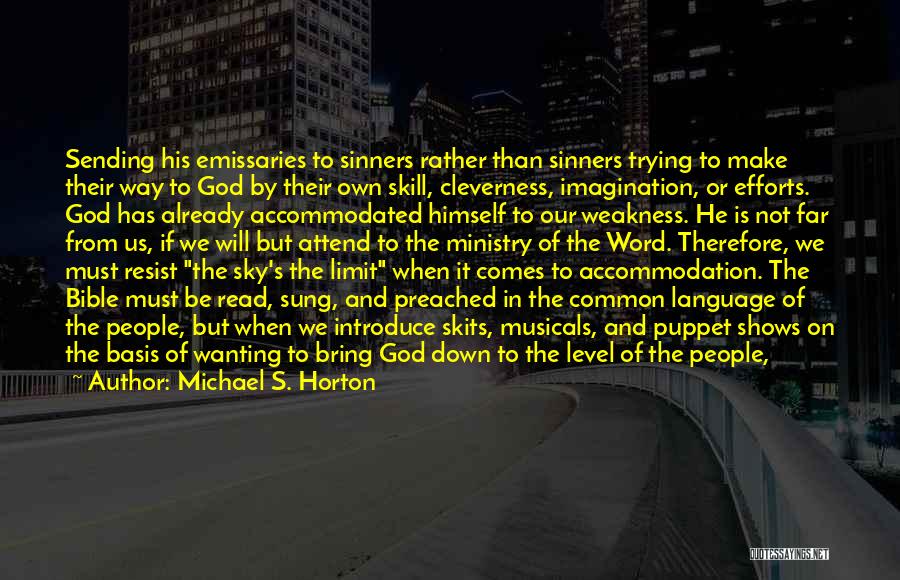 Michael S. Horton Quotes: Sending His Emissaries To Sinners Rather Than Sinners Trying To Make Their Way To God By Their Own Skill, Cleverness,