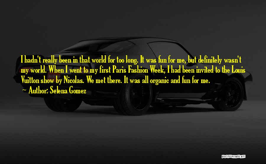 Selena Gomez Quotes: I Hadn't Really Been In That World For Too Long. It Was Fun For Me, But Definitely Wasn't My World.