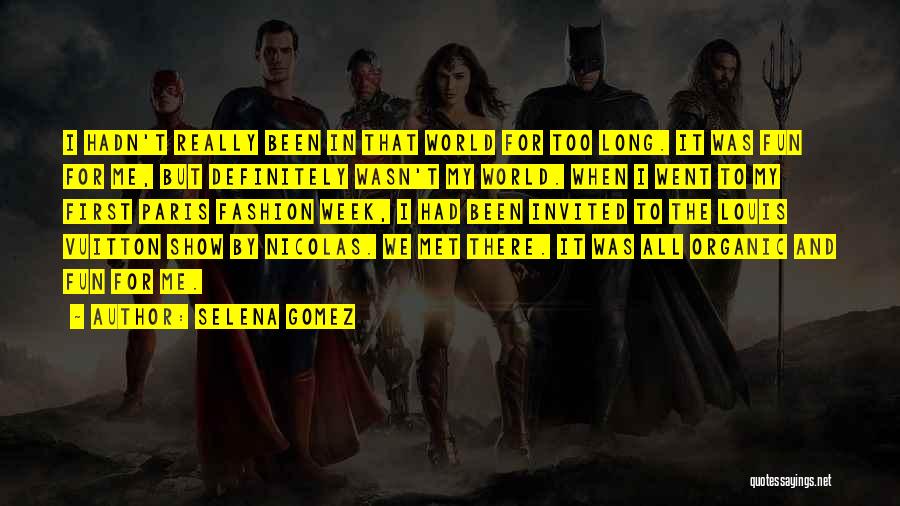Selena Gomez Quotes: I Hadn't Really Been In That World For Too Long. It Was Fun For Me, But Definitely Wasn't My World.