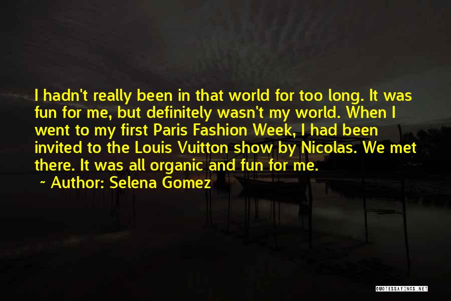 Selena Gomez Quotes: I Hadn't Really Been In That World For Too Long. It Was Fun For Me, But Definitely Wasn't My World.