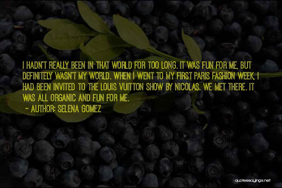 Selena Gomez Quotes: I Hadn't Really Been In That World For Too Long. It Was Fun For Me, But Definitely Wasn't My World.