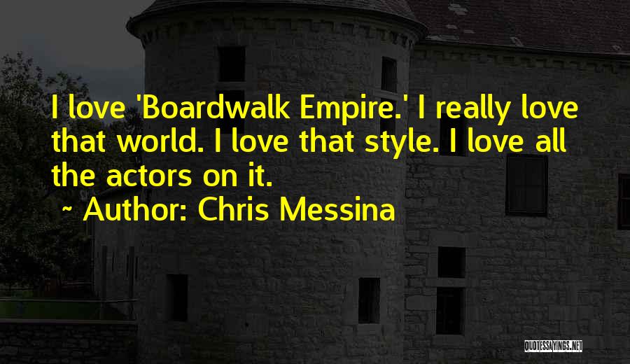 Chris Messina Quotes: I Love 'boardwalk Empire.' I Really Love That World. I Love That Style. I Love All The Actors On It.