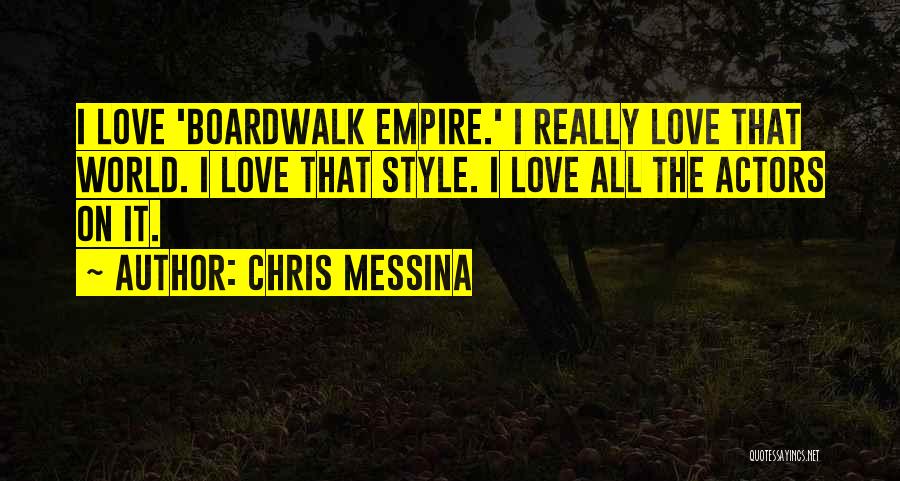 Chris Messina Quotes: I Love 'boardwalk Empire.' I Really Love That World. I Love That Style. I Love All The Actors On It.