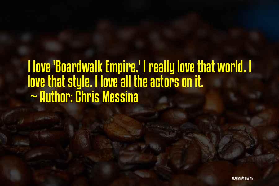 Chris Messina Quotes: I Love 'boardwalk Empire.' I Really Love That World. I Love That Style. I Love All The Actors On It.