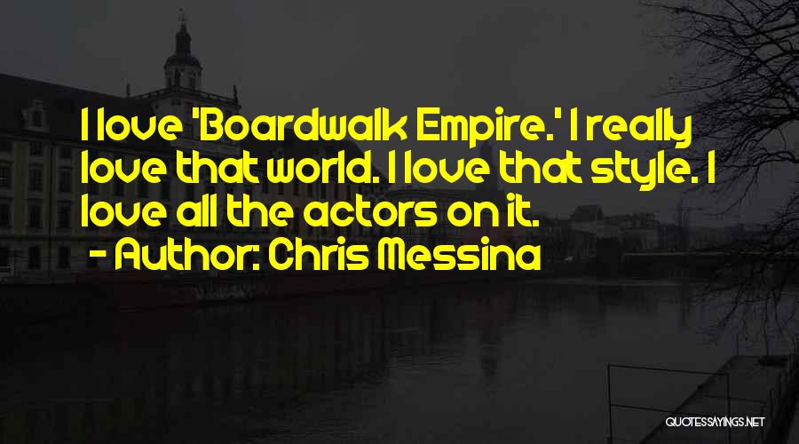 Chris Messina Quotes: I Love 'boardwalk Empire.' I Really Love That World. I Love That Style. I Love All The Actors On It.