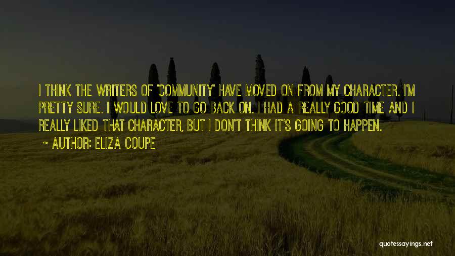 Eliza Coupe Quotes: I Think The Writers Of 'community' Have Moved On From My Character. I'm Pretty Sure. I Would Love To Go