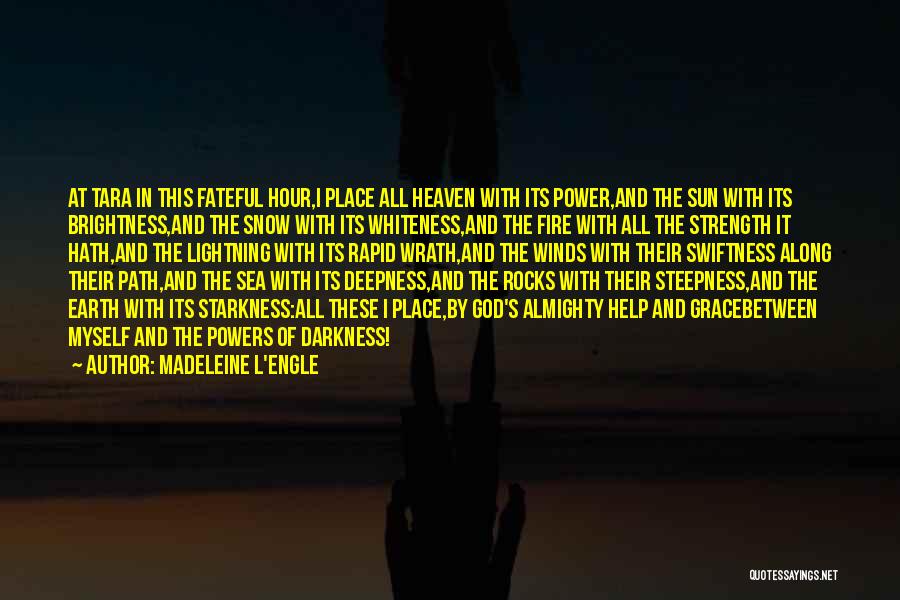 Madeleine L'Engle Quotes: At Tara In This Fateful Hour,i Place All Heaven With Its Power,and The Sun With Its Brightness,and The Snow With