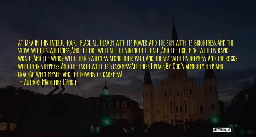 Madeleine L'Engle Quotes: At Tara In This Fateful Hour,i Place All Heaven With Its Power,and The Sun With Its Brightness,and The Snow With