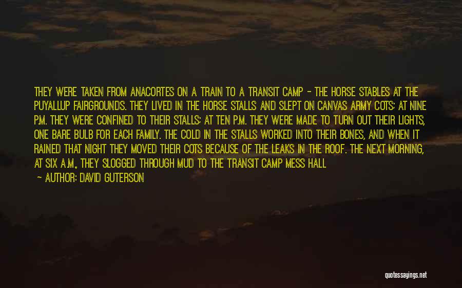 David Guterson Quotes: They Were Taken From Anacortes On A Train To A Transit Camp - The Horse Stables At The Puyallup Fairgrounds.