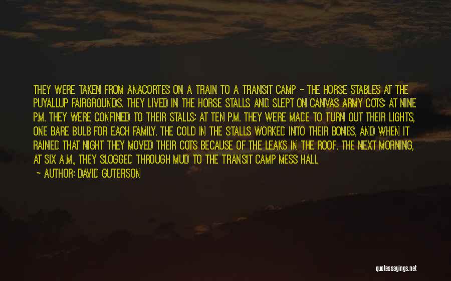 David Guterson Quotes: They Were Taken From Anacortes On A Train To A Transit Camp - The Horse Stables At The Puyallup Fairgrounds.