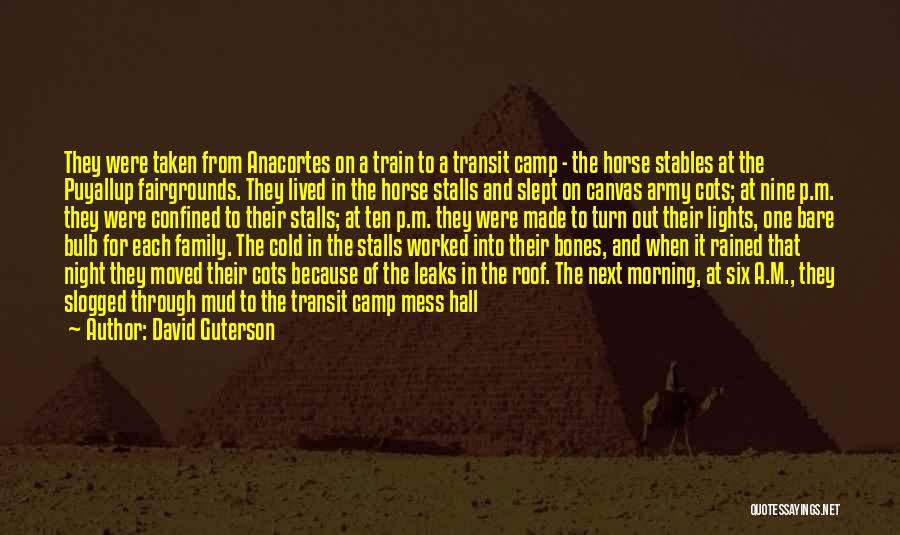 David Guterson Quotes: They Were Taken From Anacortes On A Train To A Transit Camp - The Horse Stables At The Puyallup Fairgrounds.