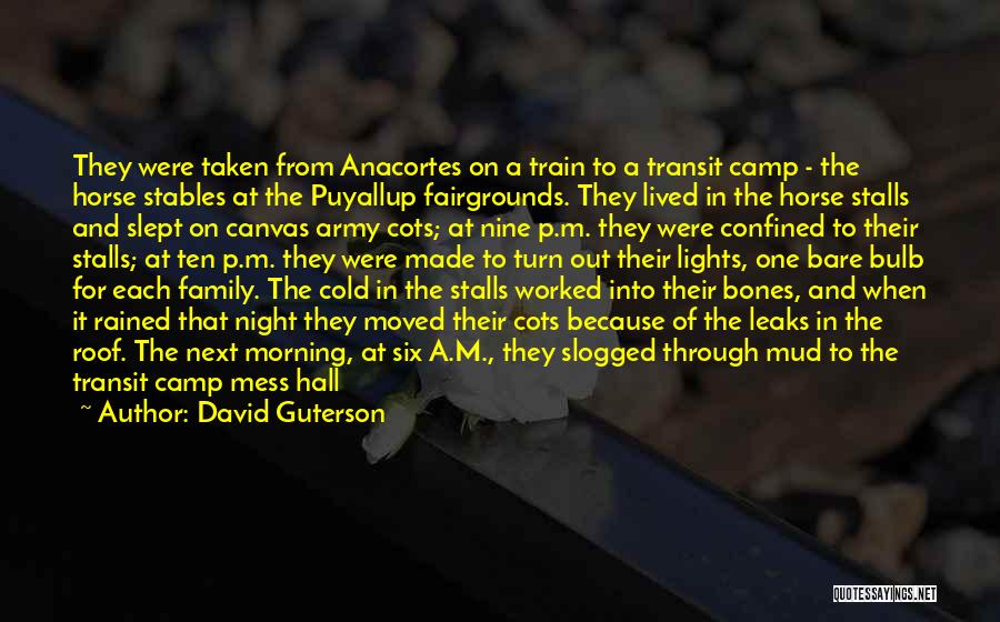 David Guterson Quotes: They Were Taken From Anacortes On A Train To A Transit Camp - The Horse Stables At The Puyallup Fairgrounds.