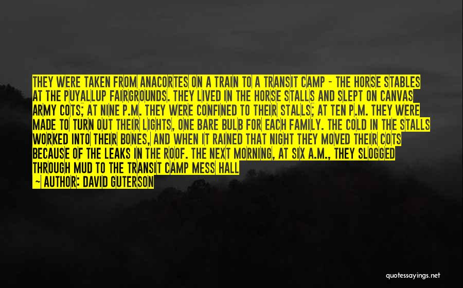 David Guterson Quotes: They Were Taken From Anacortes On A Train To A Transit Camp - The Horse Stables At The Puyallup Fairgrounds.