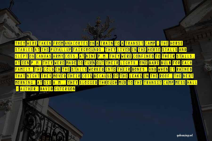 David Guterson Quotes: They Were Taken From Anacortes On A Train To A Transit Camp - The Horse Stables At The Puyallup Fairgrounds.