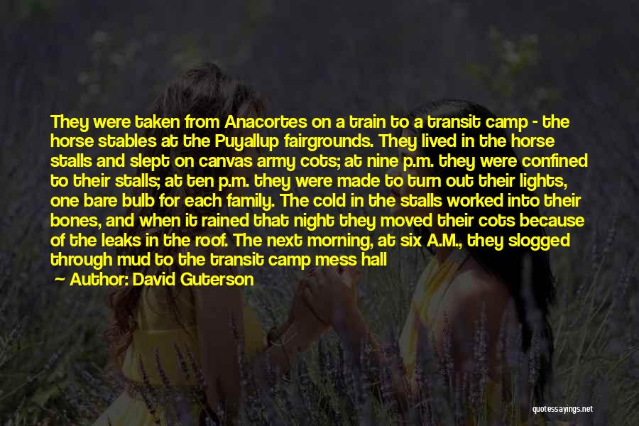 David Guterson Quotes: They Were Taken From Anacortes On A Train To A Transit Camp - The Horse Stables At The Puyallup Fairgrounds.