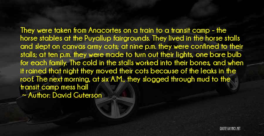 David Guterson Quotes: They Were Taken From Anacortes On A Train To A Transit Camp - The Horse Stables At The Puyallup Fairgrounds.