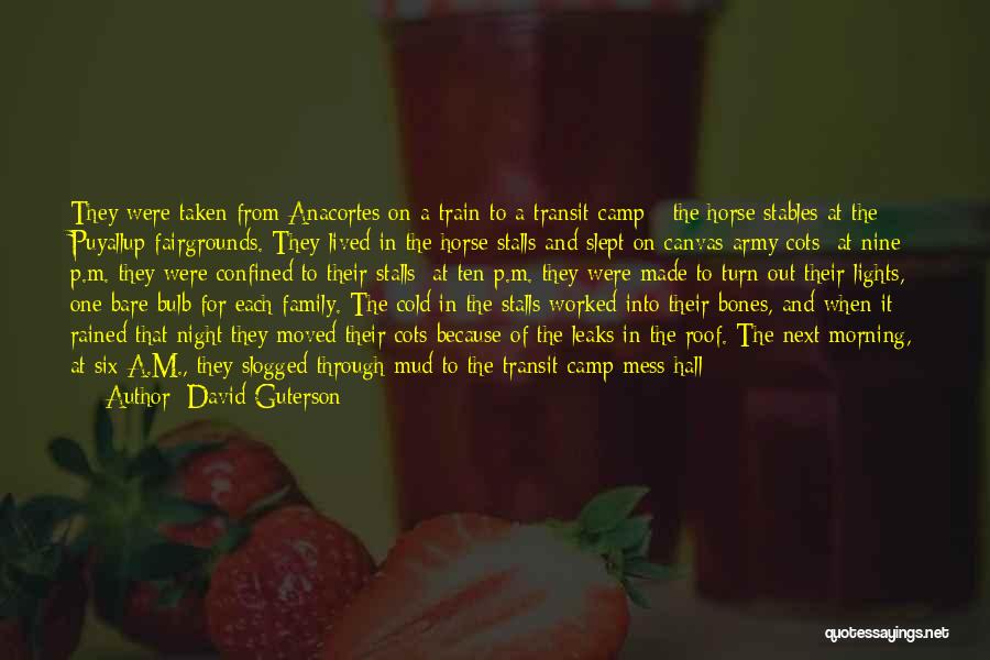 David Guterson Quotes: They Were Taken From Anacortes On A Train To A Transit Camp - The Horse Stables At The Puyallup Fairgrounds.