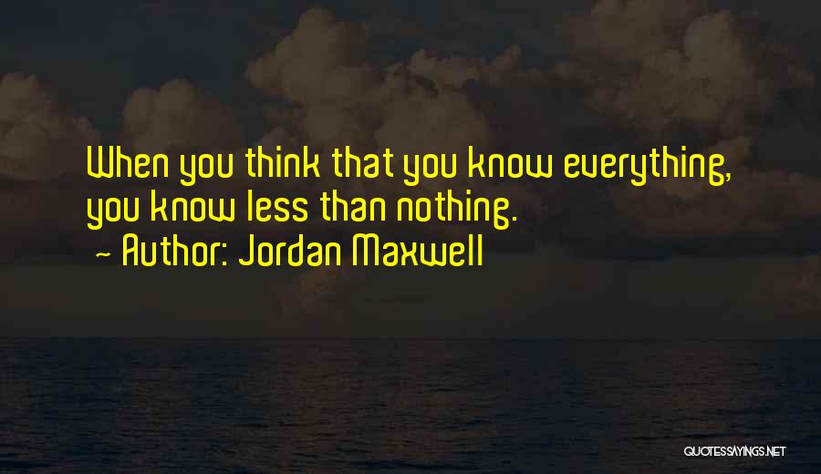 Jordan Maxwell Quotes: When You Think That You Know Everything, You Know Less Than Nothing.