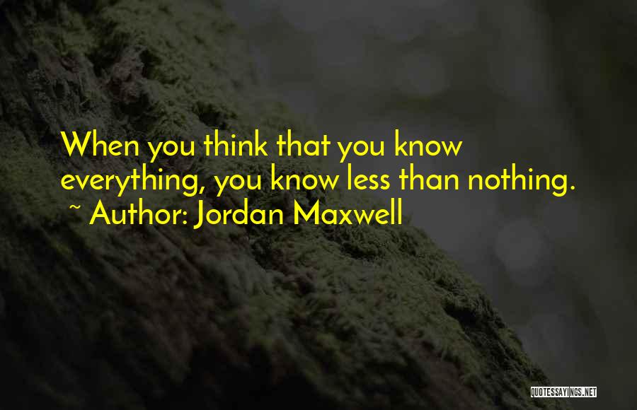 Jordan Maxwell Quotes: When You Think That You Know Everything, You Know Less Than Nothing.