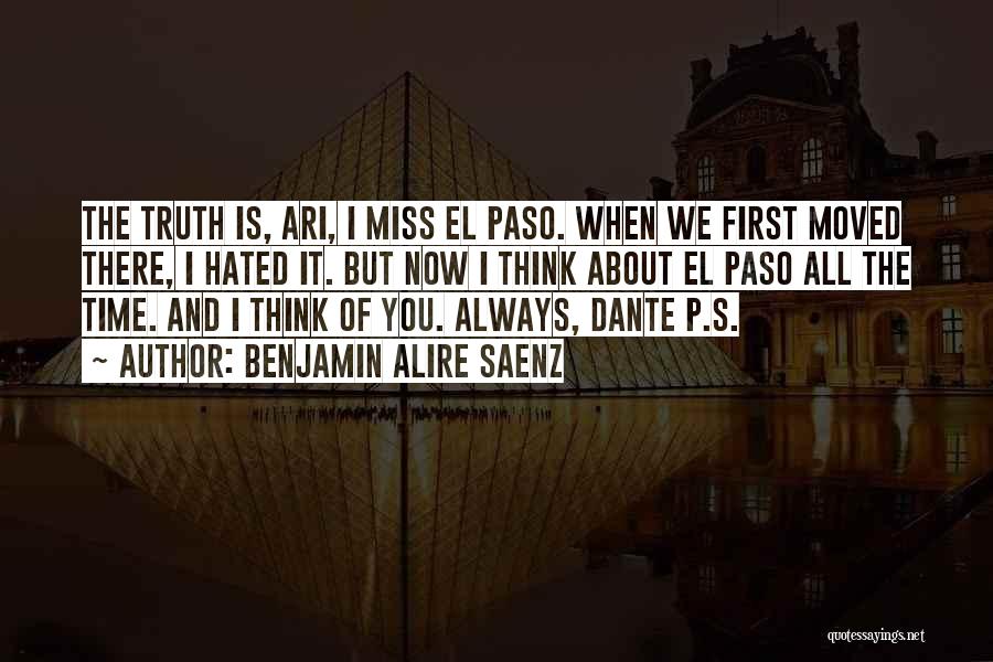 Benjamin Alire Saenz Quotes: The Truth Is, Ari, I Miss El Paso. When We First Moved There, I Hated It. But Now I Think
