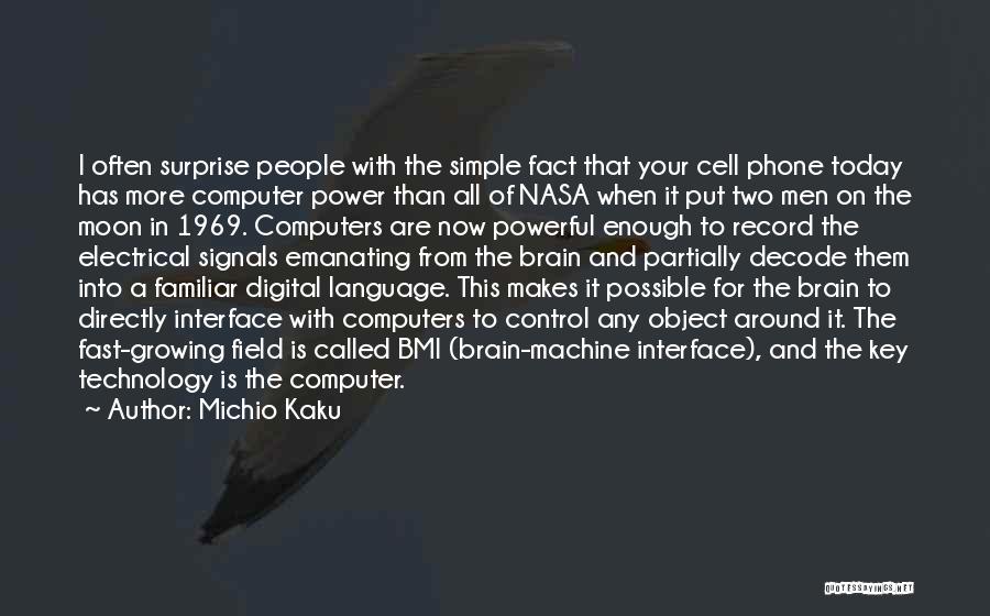 Michio Kaku Quotes: I Often Surprise People With The Simple Fact That Your Cell Phone Today Has More Computer Power Than All Of