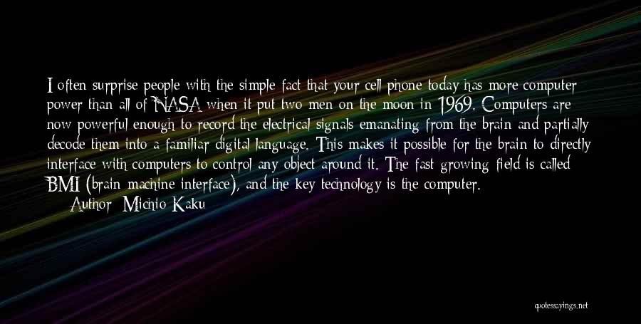 Michio Kaku Quotes: I Often Surprise People With The Simple Fact That Your Cell Phone Today Has More Computer Power Than All Of