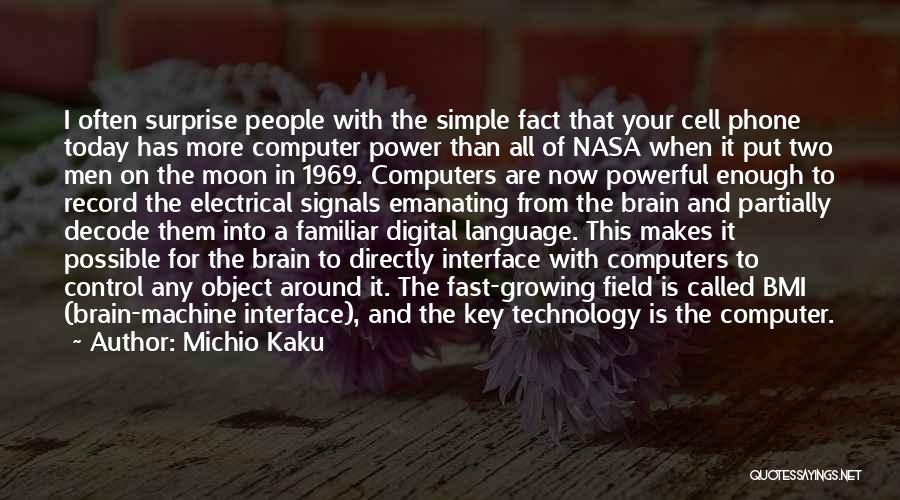 Michio Kaku Quotes: I Often Surprise People With The Simple Fact That Your Cell Phone Today Has More Computer Power Than All Of