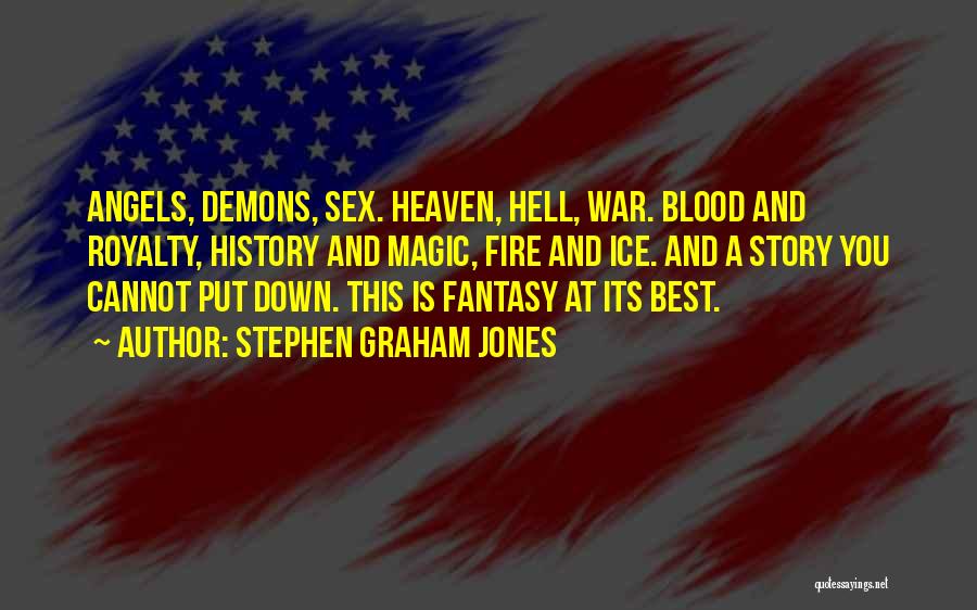 Stephen Graham Jones Quotes: Angels, Demons, Sex. Heaven, Hell, War. Blood And Royalty, History And Magic, Fire And Ice. And A Story You Cannot