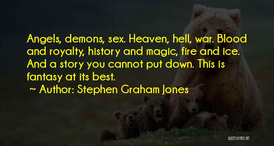 Stephen Graham Jones Quotes: Angels, Demons, Sex. Heaven, Hell, War. Blood And Royalty, History And Magic, Fire And Ice. And A Story You Cannot