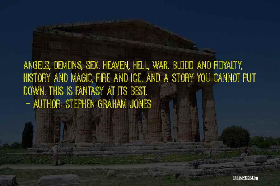 Stephen Graham Jones Quotes: Angels, Demons, Sex. Heaven, Hell, War. Blood And Royalty, History And Magic, Fire And Ice. And A Story You Cannot