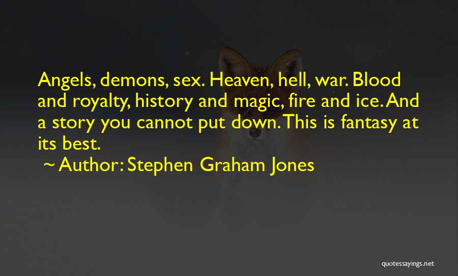 Stephen Graham Jones Quotes: Angels, Demons, Sex. Heaven, Hell, War. Blood And Royalty, History And Magic, Fire And Ice. And A Story You Cannot
