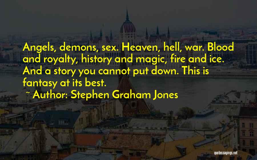 Stephen Graham Jones Quotes: Angels, Demons, Sex. Heaven, Hell, War. Blood And Royalty, History And Magic, Fire And Ice. And A Story You Cannot