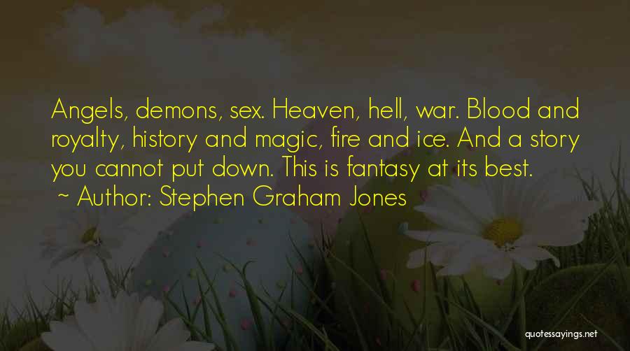 Stephen Graham Jones Quotes: Angels, Demons, Sex. Heaven, Hell, War. Blood And Royalty, History And Magic, Fire And Ice. And A Story You Cannot