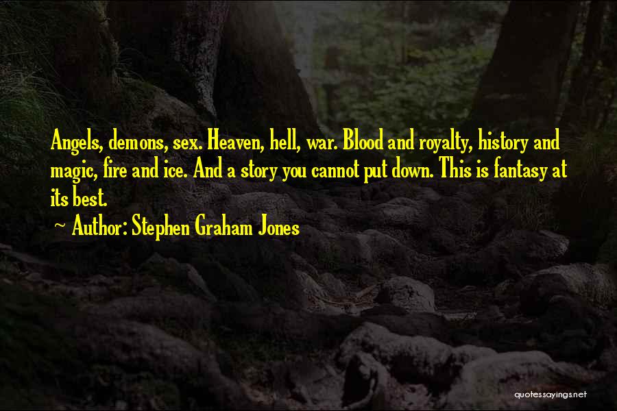 Stephen Graham Jones Quotes: Angels, Demons, Sex. Heaven, Hell, War. Blood And Royalty, History And Magic, Fire And Ice. And A Story You Cannot