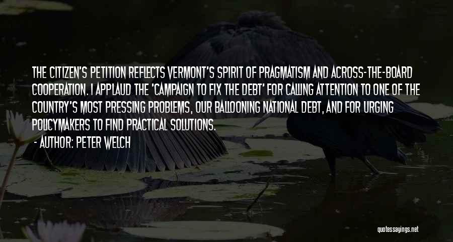 Peter Welch Quotes: The Citizen's Petition Reflects Vermont's Spirit Of Pragmatism And Across-the-board Cooperation. I Applaud The 'campaign To Fix The Debt' For