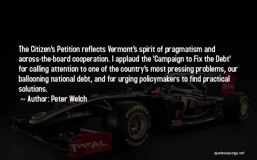 Peter Welch Quotes: The Citizen's Petition Reflects Vermont's Spirit Of Pragmatism And Across-the-board Cooperation. I Applaud The 'campaign To Fix The Debt' For