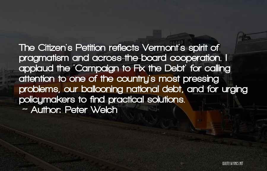 Peter Welch Quotes: The Citizen's Petition Reflects Vermont's Spirit Of Pragmatism And Across-the-board Cooperation. I Applaud The 'campaign To Fix The Debt' For