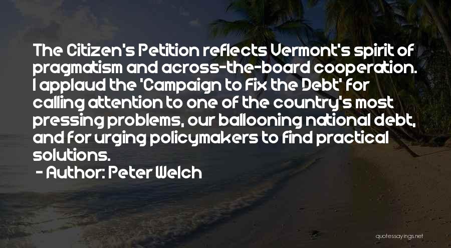 Peter Welch Quotes: The Citizen's Petition Reflects Vermont's Spirit Of Pragmatism And Across-the-board Cooperation. I Applaud The 'campaign To Fix The Debt' For