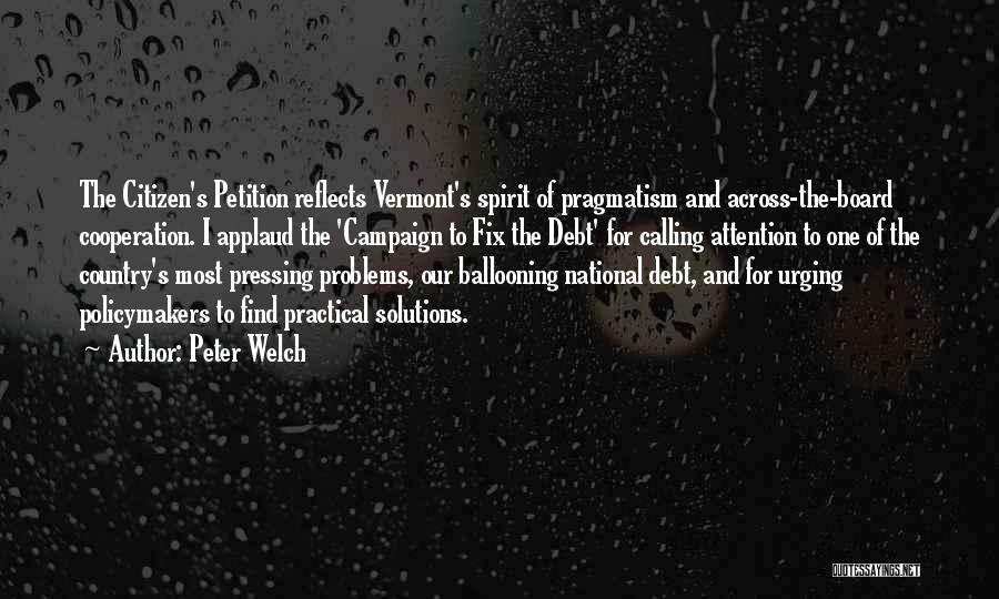 Peter Welch Quotes: The Citizen's Petition Reflects Vermont's Spirit Of Pragmatism And Across-the-board Cooperation. I Applaud The 'campaign To Fix The Debt' For