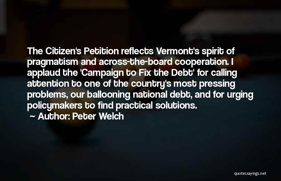 Peter Welch Quotes: The Citizen's Petition Reflects Vermont's Spirit Of Pragmatism And Across-the-board Cooperation. I Applaud The 'campaign To Fix The Debt' For