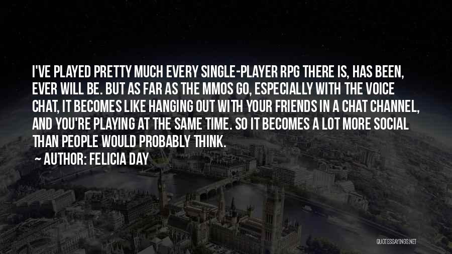 Felicia Day Quotes: I've Played Pretty Much Every Single-player Rpg There Is, Has Been, Ever Will Be. But As Far As The Mmos