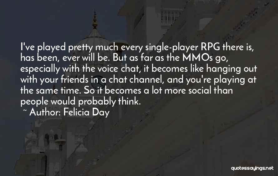 Felicia Day Quotes: I've Played Pretty Much Every Single-player Rpg There Is, Has Been, Ever Will Be. But As Far As The Mmos