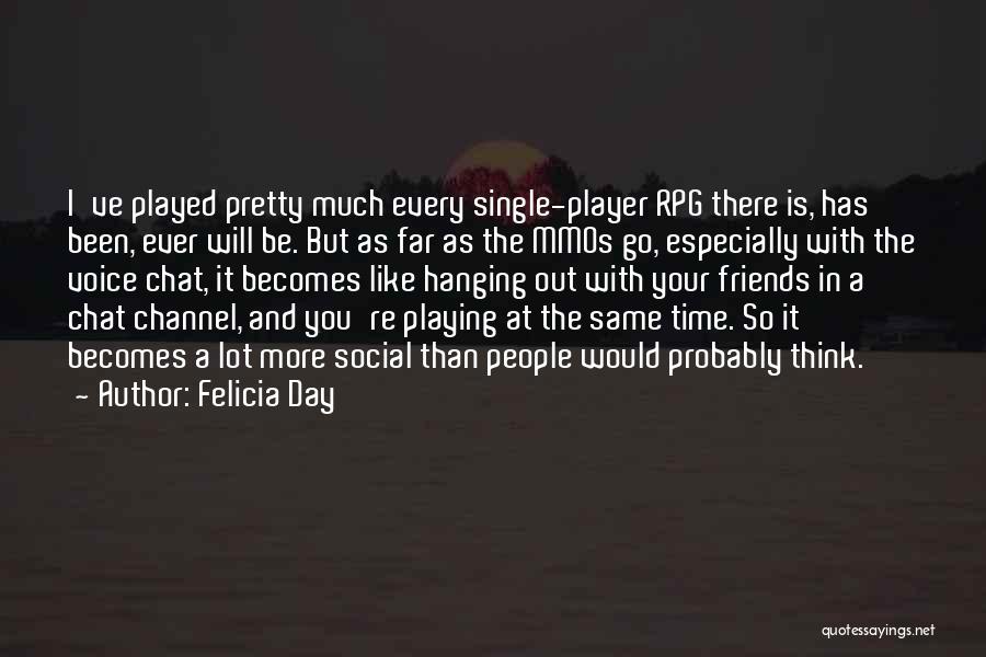 Felicia Day Quotes: I've Played Pretty Much Every Single-player Rpg There Is, Has Been, Ever Will Be. But As Far As The Mmos