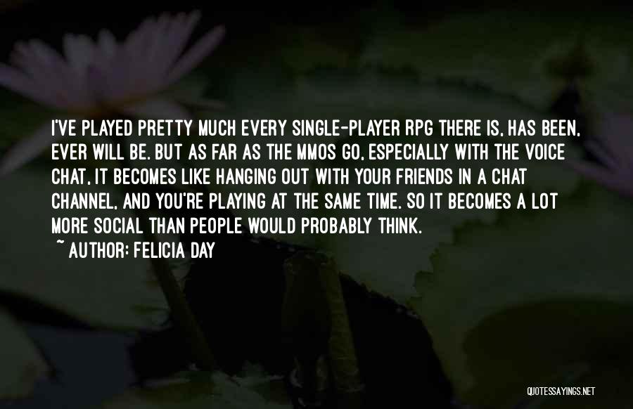 Felicia Day Quotes: I've Played Pretty Much Every Single-player Rpg There Is, Has Been, Ever Will Be. But As Far As The Mmos