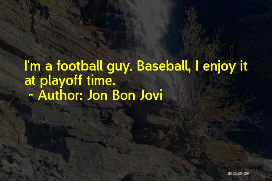 Jon Bon Jovi Quotes: I'm A Football Guy. Baseball, I Enjoy It At Playoff Time.