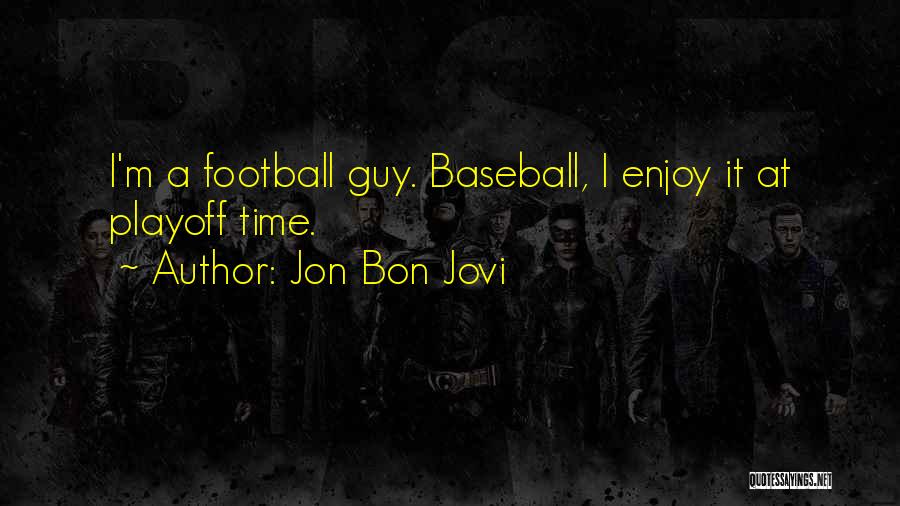 Jon Bon Jovi Quotes: I'm A Football Guy. Baseball, I Enjoy It At Playoff Time.
