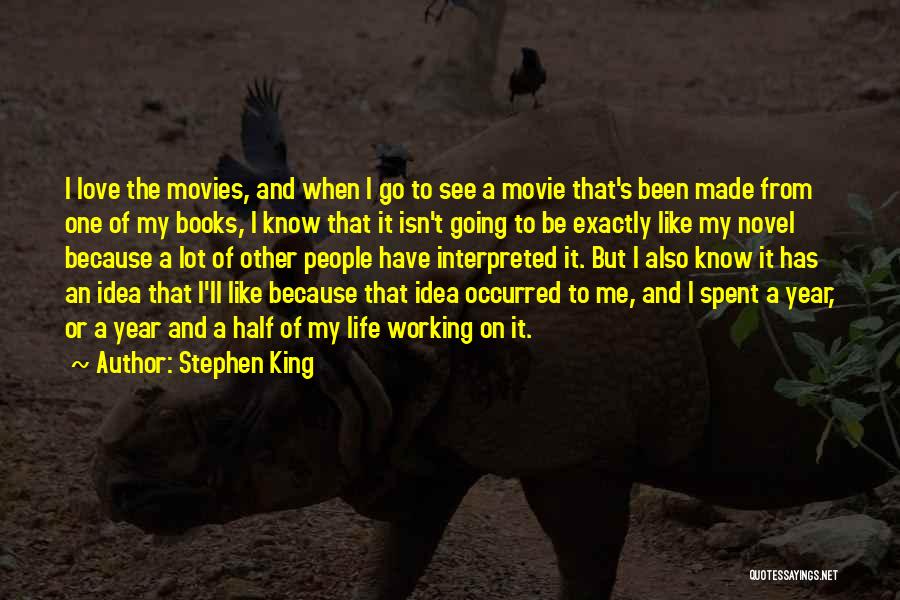 Stephen King Quotes: I Love The Movies, And When I Go To See A Movie That's Been Made From One Of My Books,