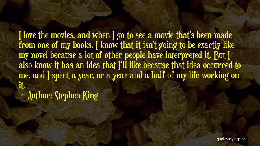 Stephen King Quotes: I Love The Movies, And When I Go To See A Movie That's Been Made From One Of My Books,