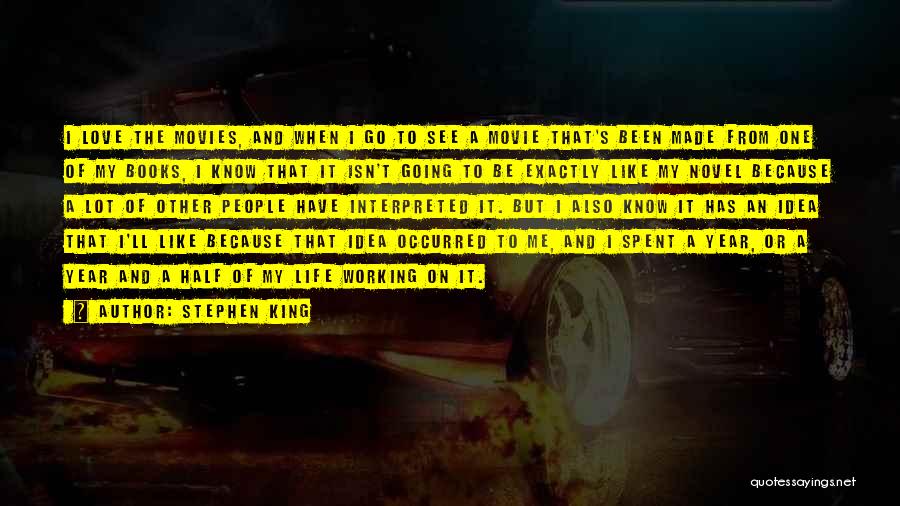 Stephen King Quotes: I Love The Movies, And When I Go To See A Movie That's Been Made From One Of My Books,