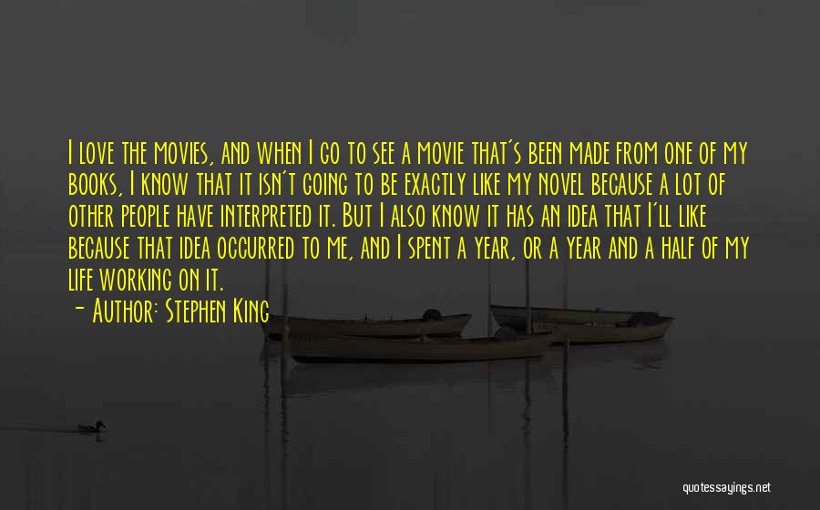 Stephen King Quotes: I Love The Movies, And When I Go To See A Movie That's Been Made From One Of My Books,